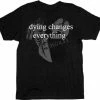 T-Line Dying Changes Everything T-shirt Shirts / Tops